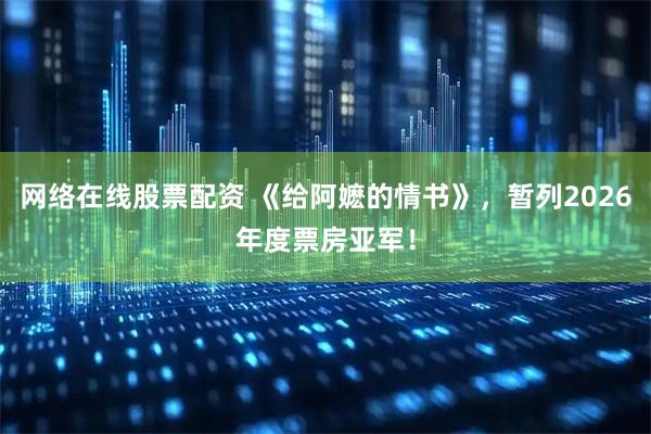 网络在线股票配资 《给阿嬷的情书》，暂列2026年度票房亚军！